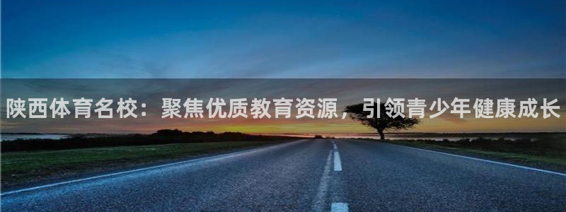 JJB竞技宝官方正版app科技：陕西体育名校：聚焦优