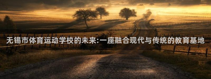 JJB竞技宝官方正版app娱乐：无锡市体育运动学校的未来:一
