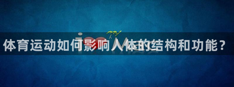 JJB竞技宝官网下载招商电话地址查询：体育运动如何影响人体的